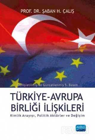 Türkiye - Avrupa Birliği İlişkileri Kimlik Arayışı Politik Aktörler ve Değişim - 1