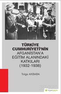 Türkiye Cumhuriyeti'nin Afganistan'a Eğitim Alanındaki Katkıları (1932-1938) - Hiper Yayın