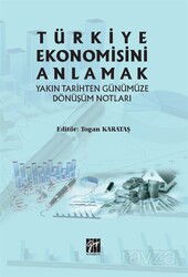 Türkiye Ekonomisini Anlamak Yakın Tarihten Günümüze Dönüşüm Notları - Gazi Kitabevi