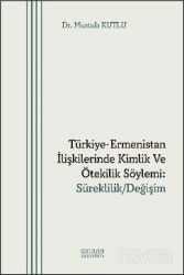 Türkiye-Ermenistan İlişkilerinde Kimlik ve Ötekilik Söylemi: Süreklilik/Değişim - Astana Yayınları