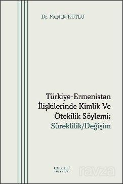 Türkiye-Ermenistan İlişkilerinde Kimlik ve Ötekilik Söylemi: Süreklilik/Değişim - 1