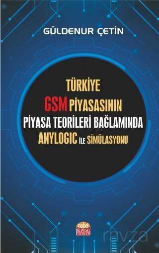 Türkiye GSM Piyasasının Piyasa Teorileri Bağlamında Anylogic ile Simülasyonu - Nobel Bilimsel