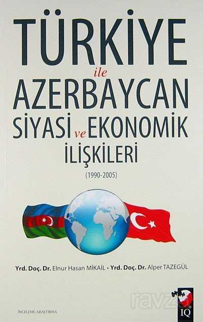 Türkiye ile Azerbaycan Siyasi ve Ekonomik İlişkileri (1990-2005) - IQ Kültür Sanat Yayıncılık
