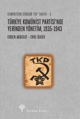 Türkiye Komünist Partisi'nde Yerinden Yönetim 1935-1943 / Komintern Dönemi TKP Tarihi 5 - 1
