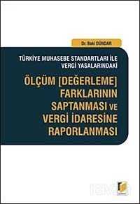 Türkiye Muhasebe Standartları ile Vergi Yasalarındaki Ölçüm, Değerleme, Farklarının Saptanması ve Vergi İdaresine Raporlanması - 1