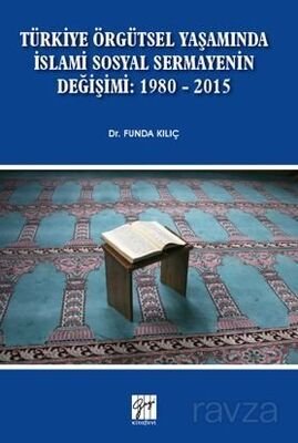 Türkiye Örgütsel Yaşamında İslami Sosyal Sermayenin Değişimi: 1980 - 2015 - 1