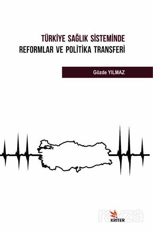 Türkiye Sağlık Sisteminde Reformlar ve Politika Transferi - Kriter Basım Yayın Dağıtım