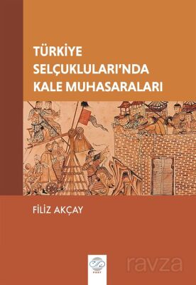 Türkiye Selçukluları'nda Kale Muhasaraları - 1