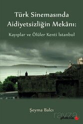 Türkiye Sinemasında Aidiyetsizliğin Mekanı: Kayıplar ve Ölüler Kenti İstanbul - Phoenix Yayınevi