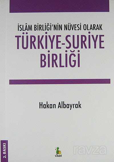 Türkiye-Suriye Birliği İslam Birliği'nin Nüvesi Olarak - Vadi Yayınları