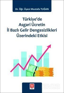 Türkiye'de Asgari Ücretin İl Bazlı Gelir Dengesizlikleri Üzerindeki Etkisi - 1