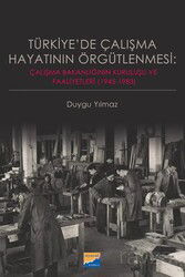 Türkiye'de Çalışma Hayatının Örgütlenmesi: Çalışma Bakanlığının Kuruluşu ve Faaliyetleri (1945-1983) - Siyasal Kitabevi