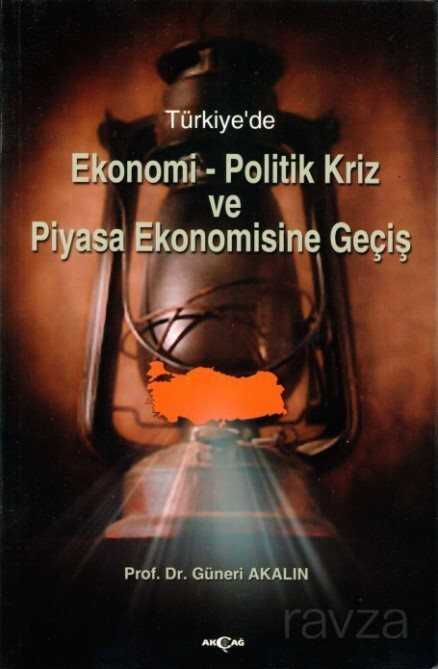 Türkiye'de Ekonomi-Politik Kriz ve Piyasa Ekonomisine Geçiş - Akçağ Yayınları