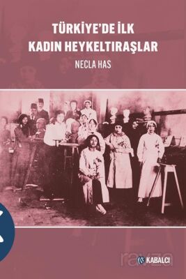 Türkiye'de İlk Kadın Heykeltıraşlar - 1