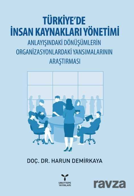 Türkiye'de İnsan Kaynakları Yönetimi Anlayışındaki Dönüşümlerin Organizasyonlardaki Yansımalarının A - 1