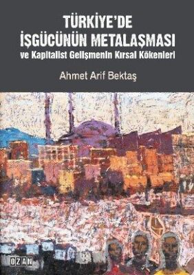 Türkiye'de İşgücünün Metalaşması ve Kapitalist Gelişmenin Kırsal Kökenleri - 1
