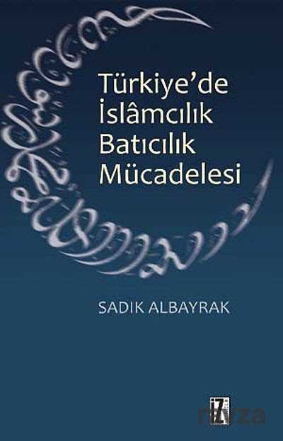 Türkiye'de İslamcılık Batıcılık Mücadelesi - İz Yayıncılık