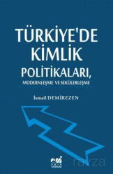 Türkiye'de Kimlik Politikaları, Modernleşme ve Sekülerleşme - Emin Yayınları (Bursa)