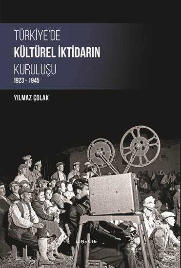 Türkiye'de Kültürel İktidarın Kuruluşu 1923-1945 - Liberte Yayınları