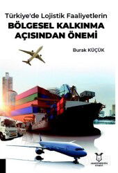 Türkiye'de Lojistik Faaliyetlerin Bölgesel Kalkınma Açısından Önemi - Akademisyen Kitabevi