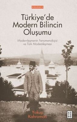 Türkiye'de Modern Bilincin Oluşumu / Modernleşmenin Fenomenolojisi ve Türk Modernleşmesi - 1