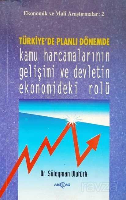 Türkiye'de Planlı Dönemde Kamu Harcamalarının Gelişimi ve Devletin Ekonomideki Rolü - Akçağ Yayınları