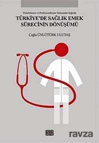 Türkiye'de Sağlık Emek Sürecinin Dönüşümü - Notabene Yayınları
