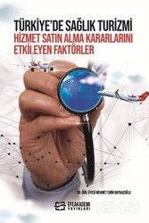 Türkiye'de Sağlık Turizmi Hizmet Satın Alma Kararlarını Etkileyen Faktörler - Efe Akademi Yayınları