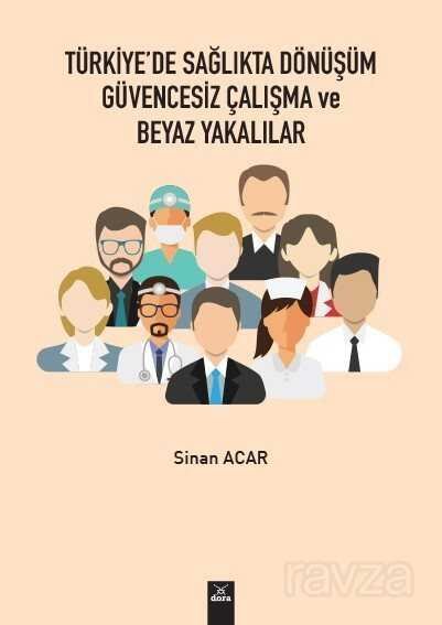 Türkiye'de Sağlıkta Dönüşüm Güvencesiz Çalışma ve Beyaz Yakalılar - 1