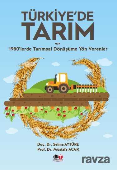 Türkiye'de Tarım ve 1980'lerde Tarımsal Dönüşüme Yön Verenler - Literatürk Yayınları (Konya)