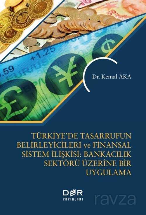 Türkiye'de Tasarrufun Belirleyicileri ve Finansal Sistem İlişkisi: Bankacılık Üzerine Bir Uygulama - Der Yayınları