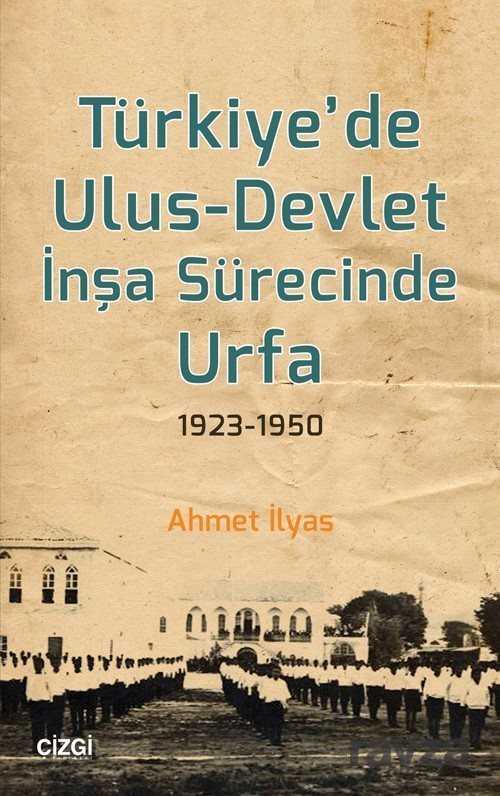 Türkiye'de Ulus-Devlet İnşa Sürecinde Urfa 1923-1950 - Çizgi Kitabevi