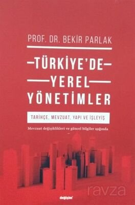 Türkiye'de Yerel Yönetimler ; Tarihçe, Mevzuat, Yapi Ve İşleyiş - 1