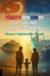 Türkiye'den ABD'ye Göç Sürecinde Göçmen Ağlarının Rolü: Giresun Yağlıdereliler Örneği - Akademisyen Kitabevi