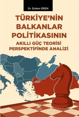 Türkiye'nin Balkanlar Politikasının Akıllı Güç Teorisi - Paradigma Akademi Yayınları