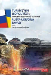 Türkiye'nin Jeopolitiği Ve Karadeniz'in Güvenliği Ekseninde Rusya Ukrayna Savaşı - Akçağ Yayınları