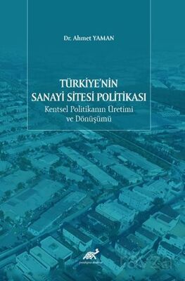 Türkiye'nin Sanayi Sitesi Politikası: Kentsel Politikanın Üretimi ve Dönüşümü - 1