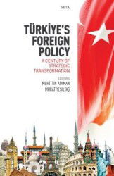 Türkiye's Foreign Policy: A Century Of Strategic Transformation - Seta Yayınları