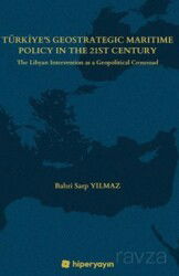 Türkiye's Geostrategic Maritime Policy In The 21st Century - The Libyan Intervention as a Geopolitic - Hiper Yayın