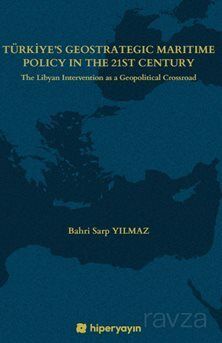Türkiye's Geostrategic Maritime Policy In The 21st Century - The Libyan Intervention as a Geopolitic - 1