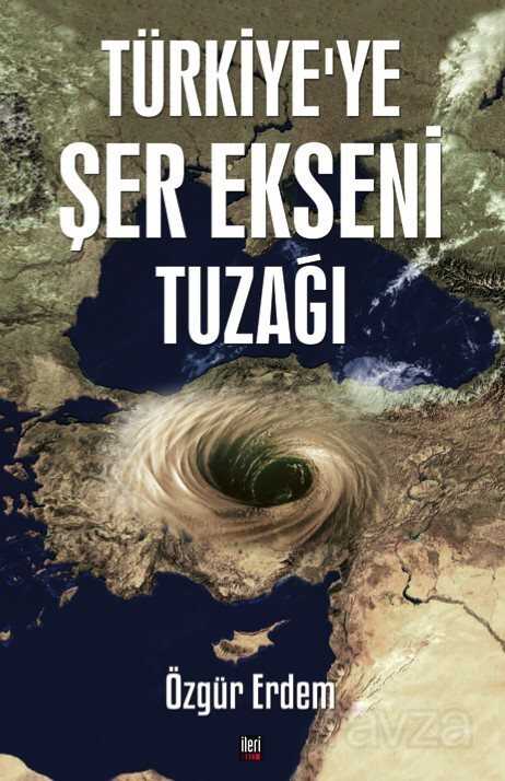 Türkiye'ye Şer Ekseni Tuzağı - İleri Yayınları
