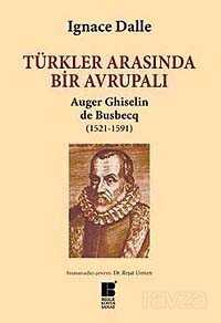 Türkler Arasında Bir Avrupalı Auger Ghiselin de Busbecq (1521-1591) - Bilge Kültür Sanat
