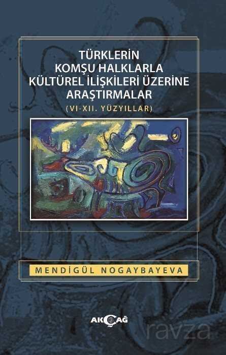 Türklerin Komşu Halklarla Kültürel İlişkileri Üzerine Araştırmalar (VI-XII. Yüzyıllar) - 1