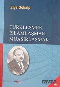 Türkleşmek İslamlaşmak Muasırlaşmak - Akçağ Yayınları