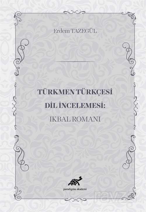 Türkmen Türkçesi Dil İncelemesi: Ikbal Romanı - Paradigma Akademi Yayınları