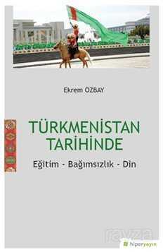 Türkmenistan Tarihinde Eğitim-Bağımsızlık-Din - Hiper Yayın