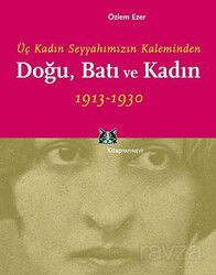 Üç Kadın Seyyahımızın Kaleminden Doğu, Batı ve Kadın 1913-1930 - Kitap Yayınevi