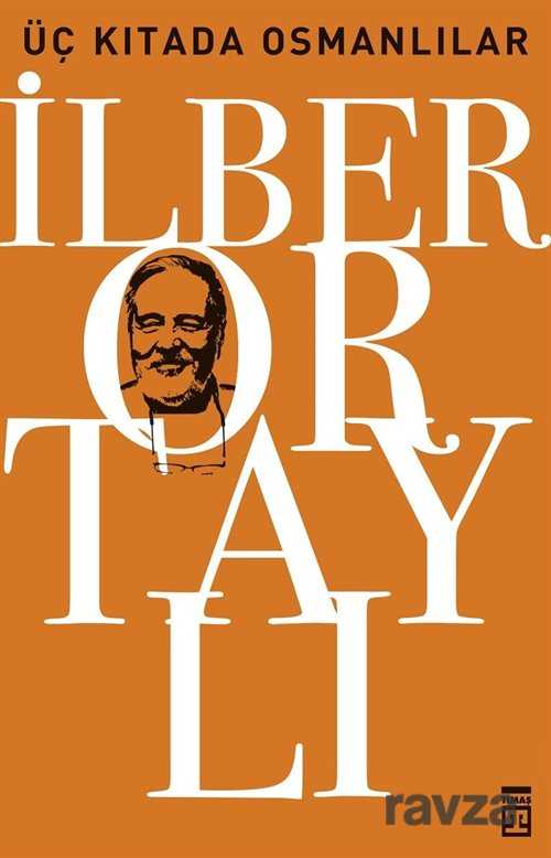 Üç Kıtada Osmanlılar / Osmanlı'yı Yeniden Keşfetmek - 3 - Timaş Yayınları