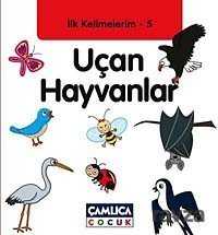 Uçan Hayvanlar / İlk Kelimelerim -5 - Çamlıca Çocuk Yayınları