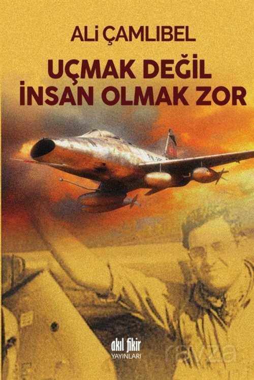 Uçmak Değil İnsan Olmak Zor - Akıl Fikir Yayınları